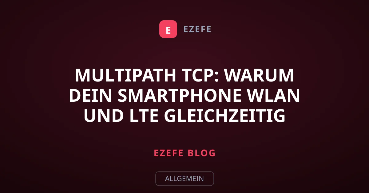 Multipath TCP: Warum dein Smartphone WLAN und LTE gleichzeitig nutzt